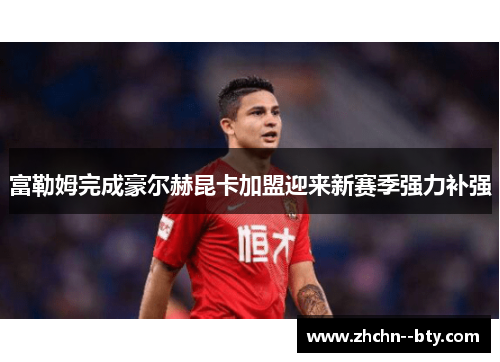 富勒姆完成豪尔赫昆卡加盟迎来新赛季强力补强