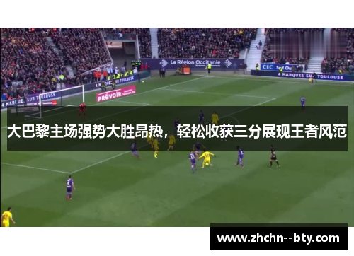 大巴黎主场强势大胜昂热，轻松收获三分展现王者风范