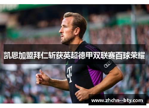凯恩加盟拜仁斩获英超德甲双联赛百球荣耀